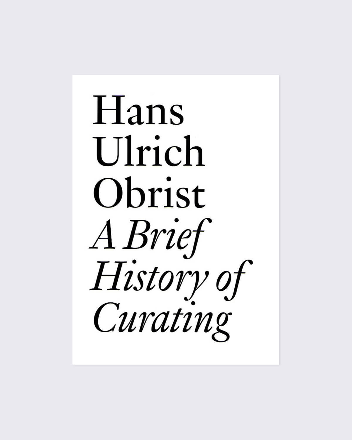 Hans Ulrich Obrist: A Brief History Of Curating